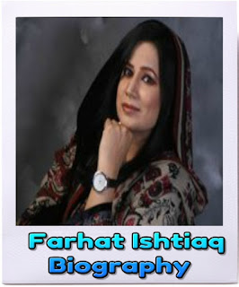 Farhat Ishtiaq Biography Farhat Ishtiaq Biography. Biography Farhat Ishtiaq,